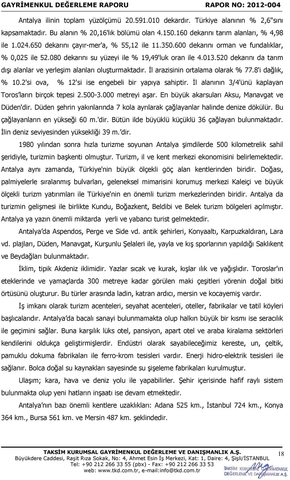 520 dekarını da tarım dışı alanlar ve yerleşim alanları oluşturmaktadır. İl arazisinin ortalama olarak % 77.8'i dağlık, % 10.2'si ova, % 12'si ise engebeli bir yapıya sahiptir.