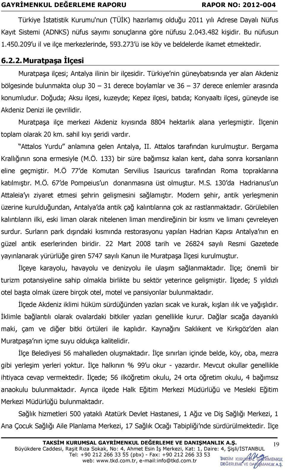 Türkiye nin güneybatısında yer alan Akdeniz bölgesinde bulunmakta olup 30 31 derece boylamlar ve 36 37 derece enlemler arasında konumludur.