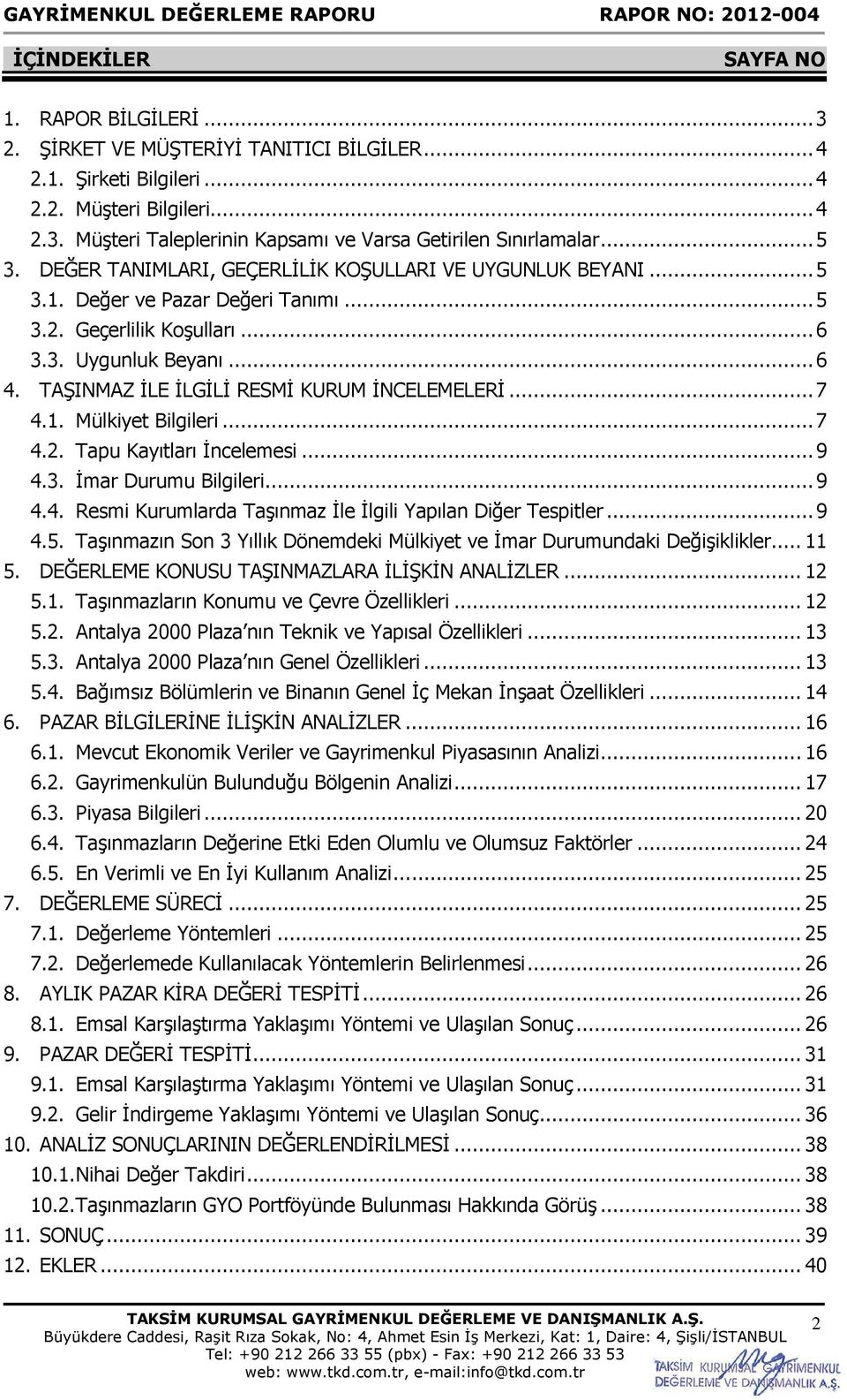 TAŞINMAZ İLE İLGİLİ RESMİ KURUM İNCELEMELERİ... 7 4.1. Mülkiyet Bilgileri... 7 4.2. Tapu Kayıtları İncelemesi... 9 4.3. İmar Durumu Bilgileri... 9 4.4. Resmi Kurumlarda Taşınmaz İle İlgili Yapılan Diğer Tespitler.