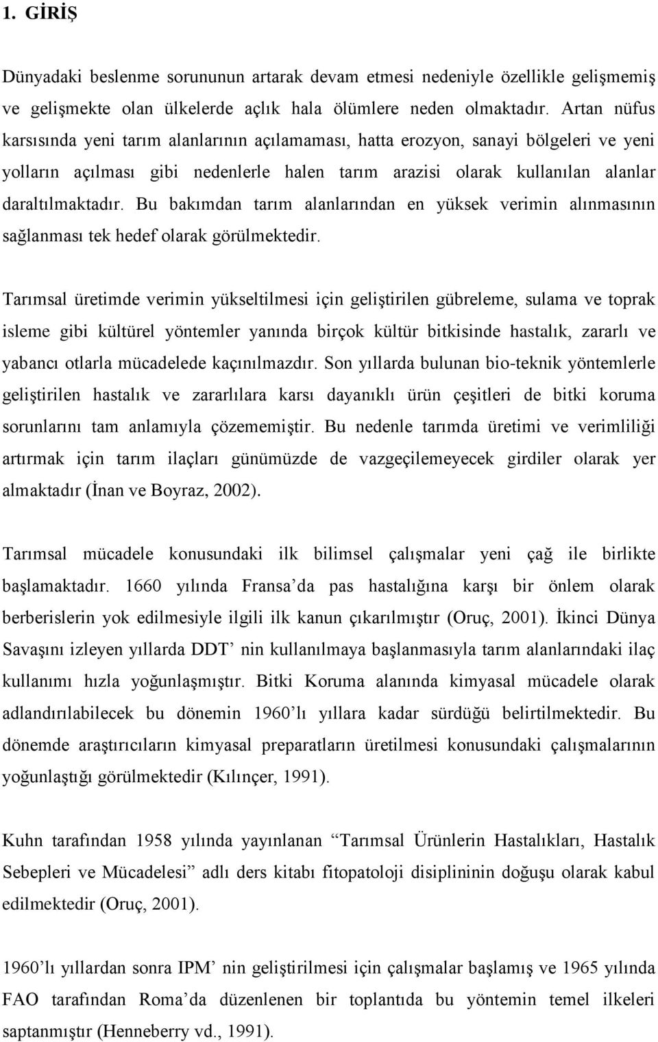 Bu bakımdan tarım alanlarından en yüksek verimin alınmasının sağlanması tek hedef olarak görülmektedir.