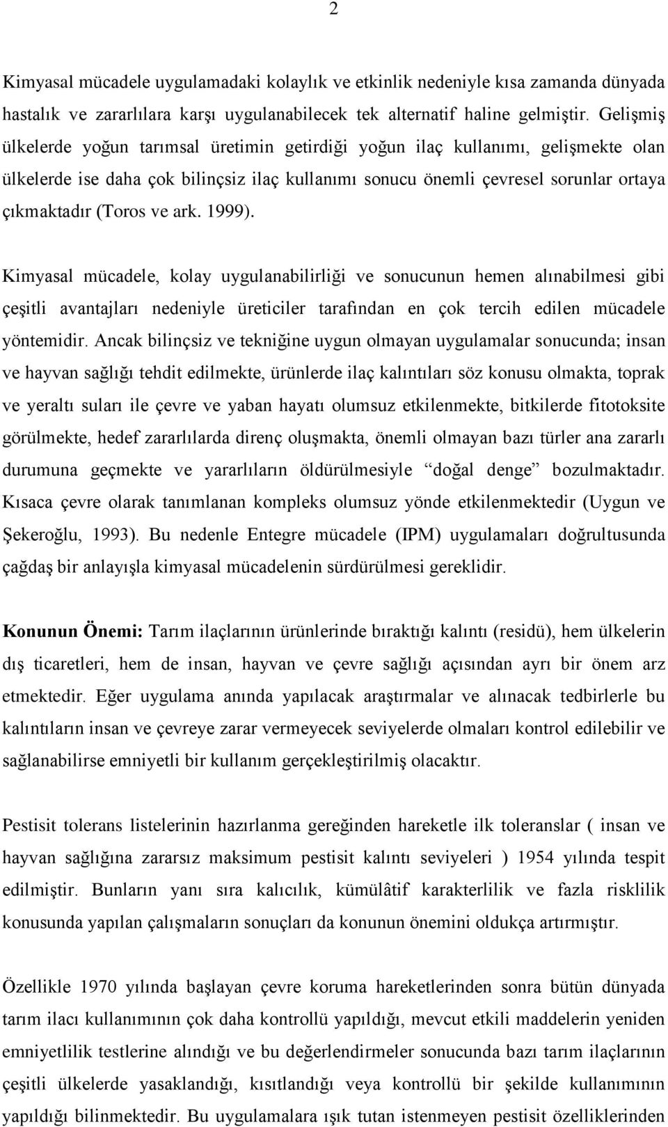 ark. 1999). Kimyasal mücadele, kolay uygulanabilirliği ve sonucunun hemen alınabilmesi gibi çeģitli avantajları nedeniyle üreticiler tarafından en çok tercih edilen mücadele yöntemidir.