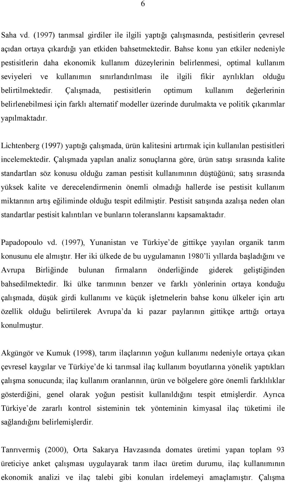 belirtilmektedir. ÇalıĢmada, pestisitlerin optimum kullanım değerlerinin belirlenebilmesi için farklı alternatif modeller üzerinde durulmakta ve politik çıkarımlar yapılmaktadır.