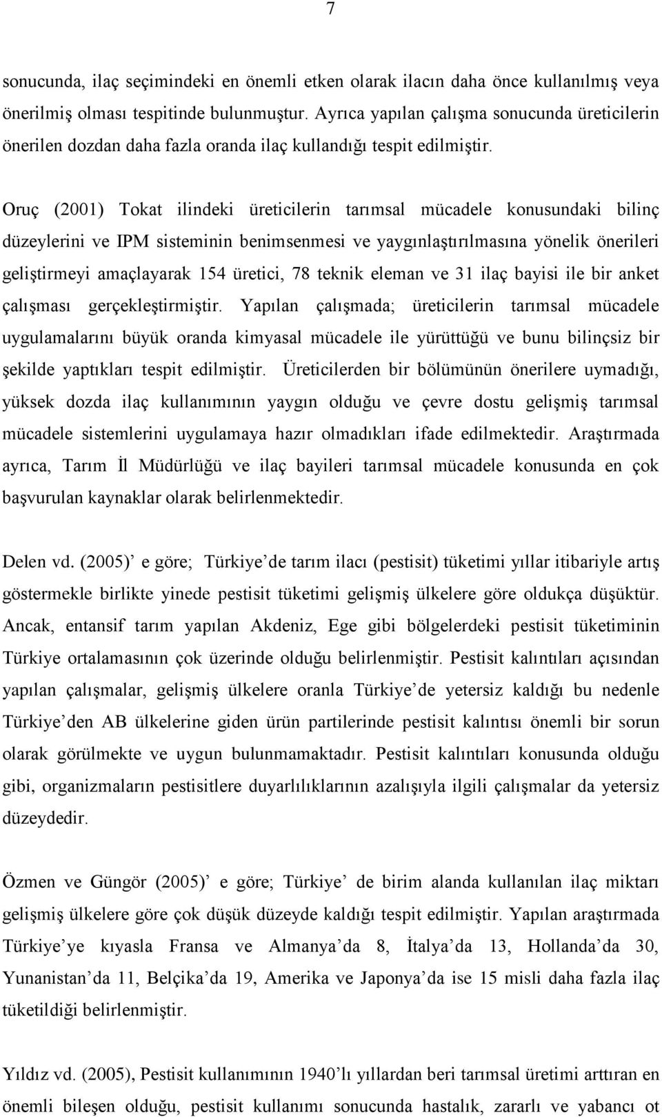 Oruç (2001) Tokat ilindeki üreticilerin tarımsal mücadele konusundaki bilinç düzeylerini ve IPM sisteminin benimsenmesi ve yaygınlaģtırılmasına yönelik önerileri geliģtirmeyi amaçlayarak 154 üretici,