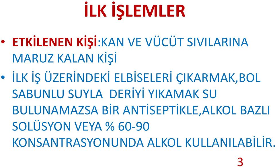 SUYLA DERİYİ YIKAMAK SU BULUNAMAZSA BİR ANTİSEPTİKLE,ALKOL