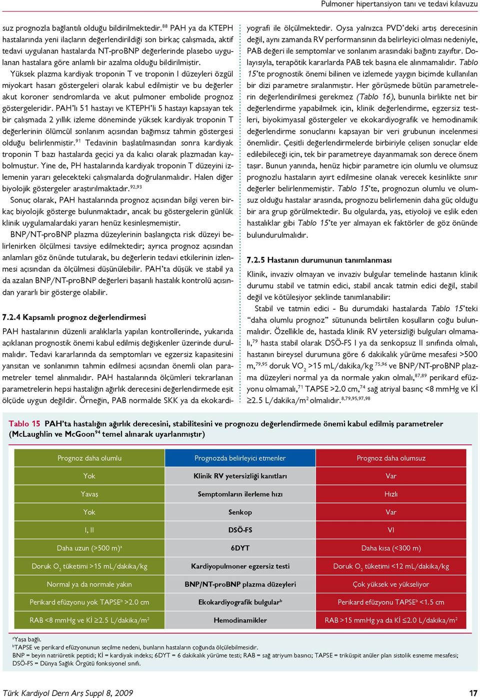 Yüksek plzm krdiyk troponin T ve troponin I düzeyleri özgül miyokrt hsrı göstergeleri olrk kul edilmiştir ve u değerler kut koroner sendromlrd ve kut pulmoner emolide prognoz göstergeleridir.