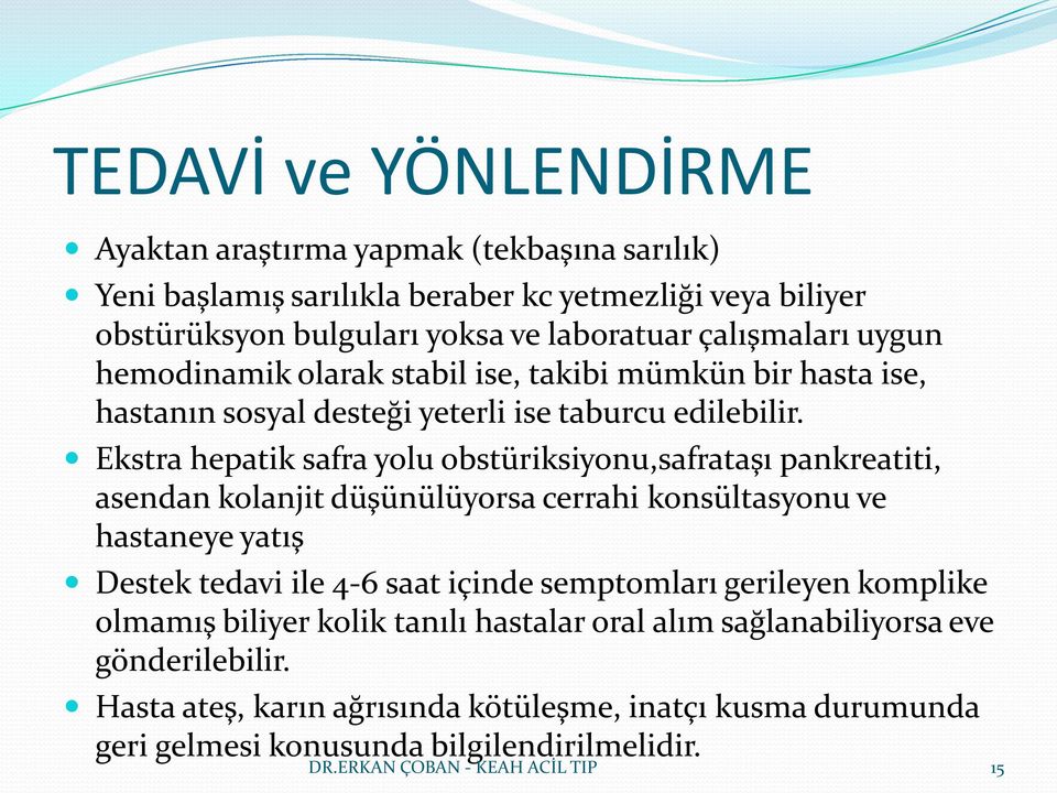 Ekstra hepatik safra yolu obstüriksiyonu,safrataşı pankreatiti, asendan kolanjit düşünülüyorsa cerrahi konsültasyonu ve hastaneye yatış Destek tedavi ile 4-6 saat içinde semptomları