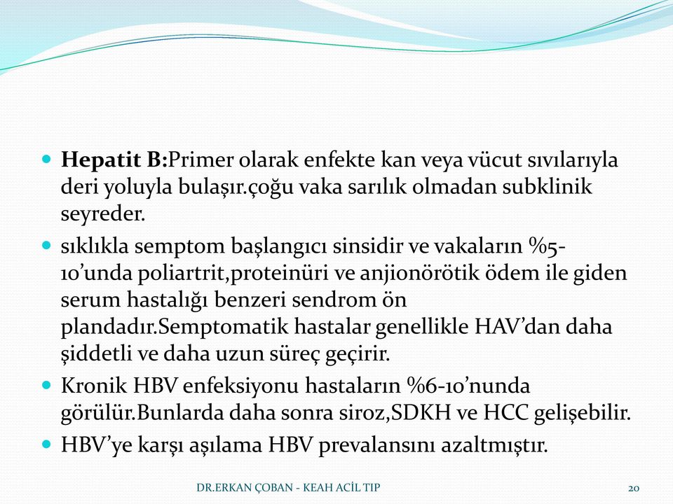 sendrom ön plandadır.semptomatik hastalar genellikle HAV dan daha şiddetli ve daha uzun süreç geçirir.