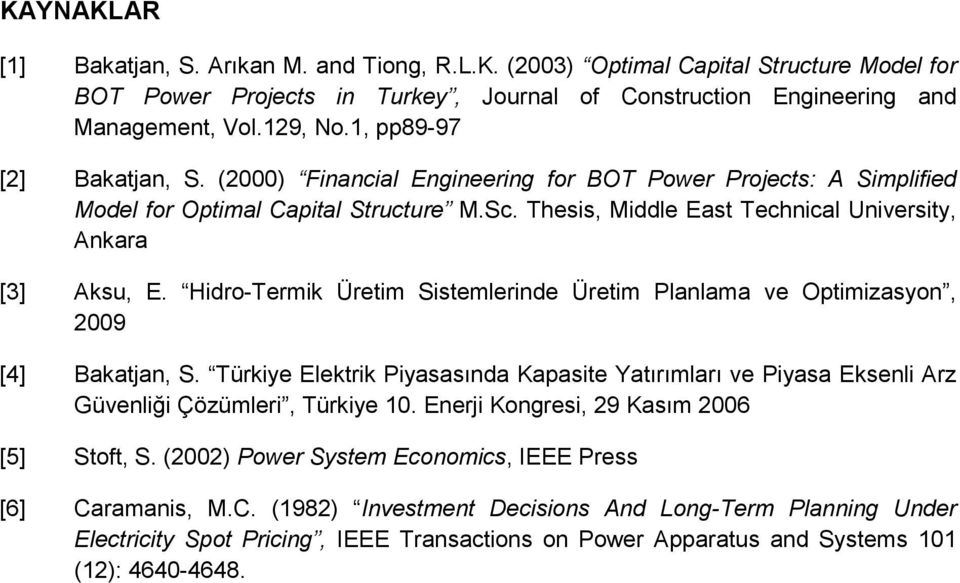 Hidro-Termik Üretim Sistemlerinde Üretim Planlama ve Optimizasyon, 2009 [4] Bakatjan, S. Türkiye Elektrik Piyasasında Kapasite Yatırımları ve Piyasa Eksenli Arz Güvenliği Çözümleri, Türkiye 10.