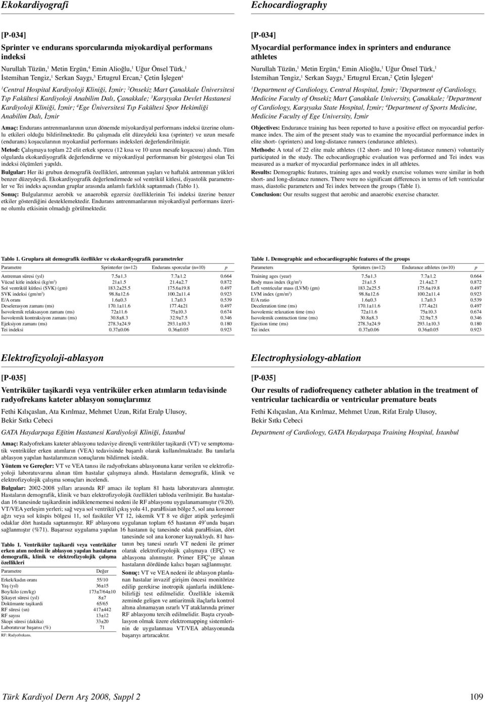 Hastanesi Kardiyoloji Kliniği, İzmir; 4 Ege Üniversitesi Tıp Fakültesi Spor Hekimliği Anabilim Dalı, İzmir Amaç: Endurans antrenmanlarının uzun dönemde miyokardiyal performans indeksi üzerine olumlu