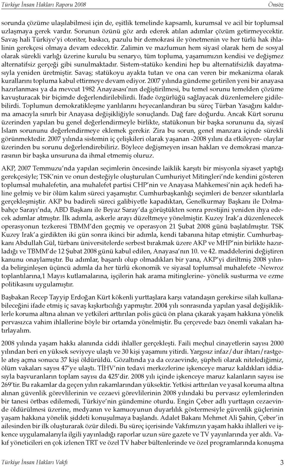 Savaş hali Türkiye yi otoriter, baskıcı, pazulu bir demokrasi ile yönetmenin ve her türlü hak ihlalinin gerekçesi olmaya devam edecektir.