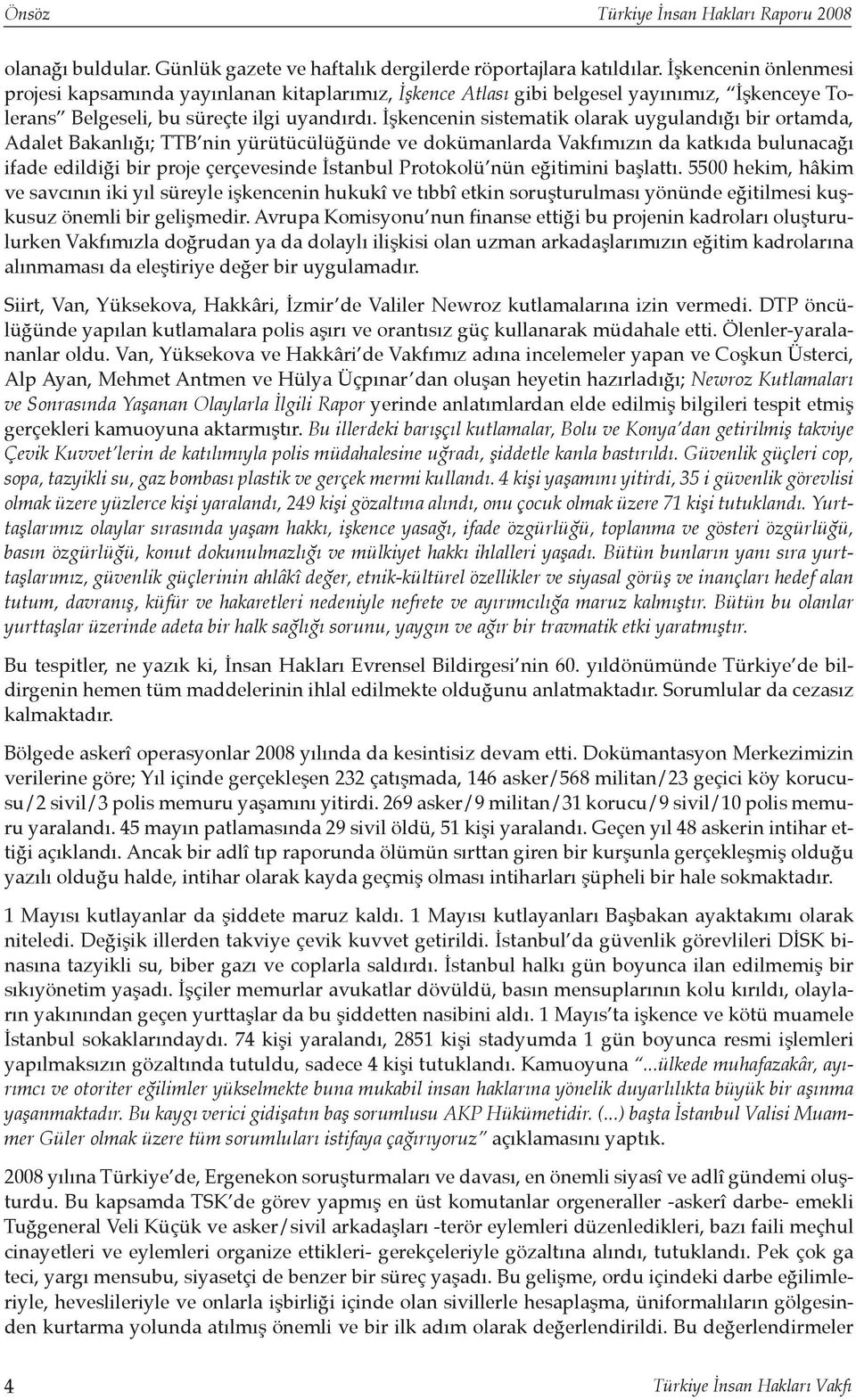 İşkencenin sistematik olarak uygulandığı bir ortamda, Adalet Bakanlığı; TTB nin yürütücülüğünde ve dokümanlarda Vakfımızın da katkıda bulunacağı ifade edildiği bir proje çerçevesinde İstanbul