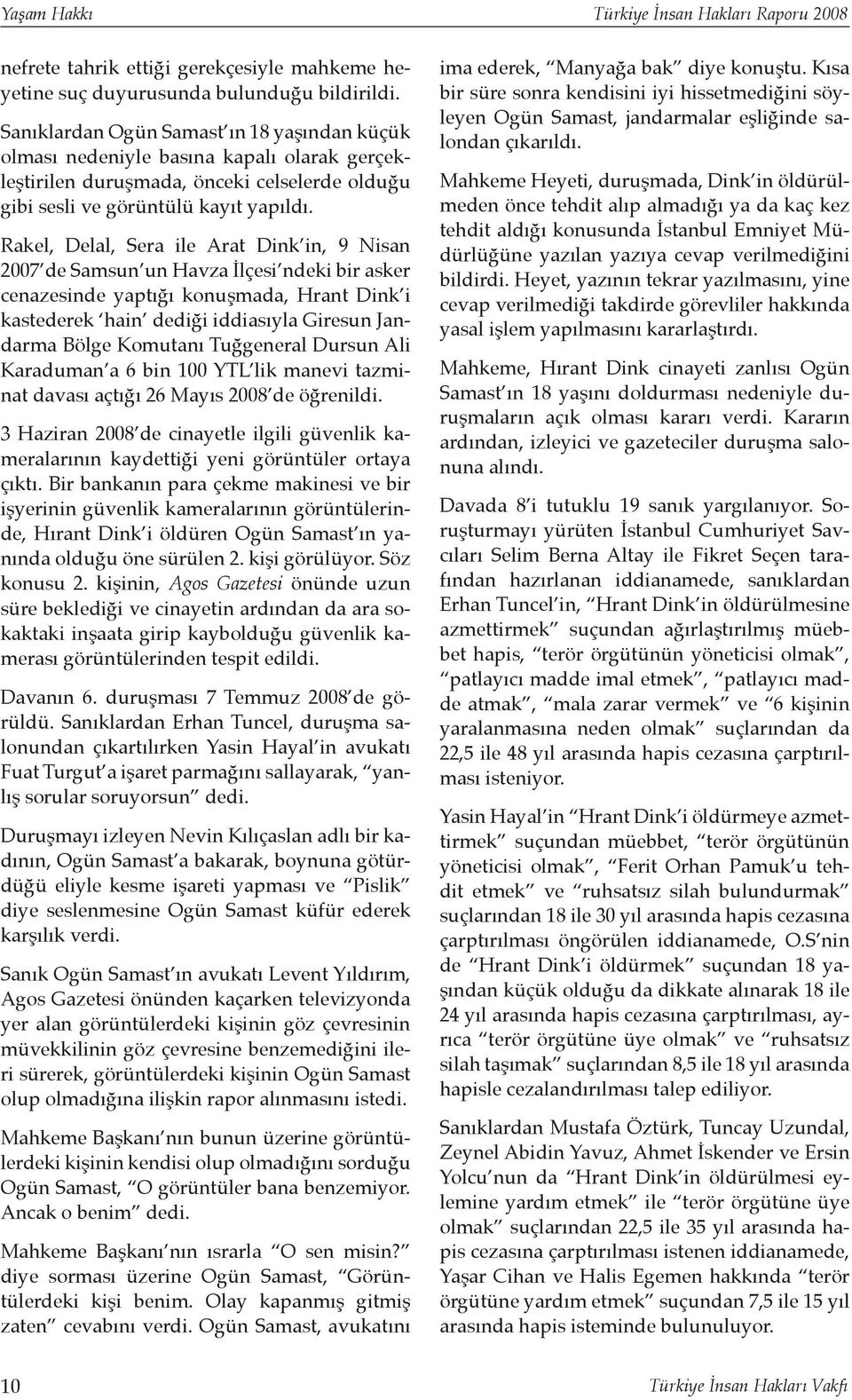 Rakel, Delal, Sera ile Arat Dink in, 9 Nisan 2007 de Samsun un Havza İlçesi ndeki bir asker cenazesinde yaptığı konuşmada, Hrant Dink i kastederek hain dediği iddiasıyla Giresun Jandarma Bölge