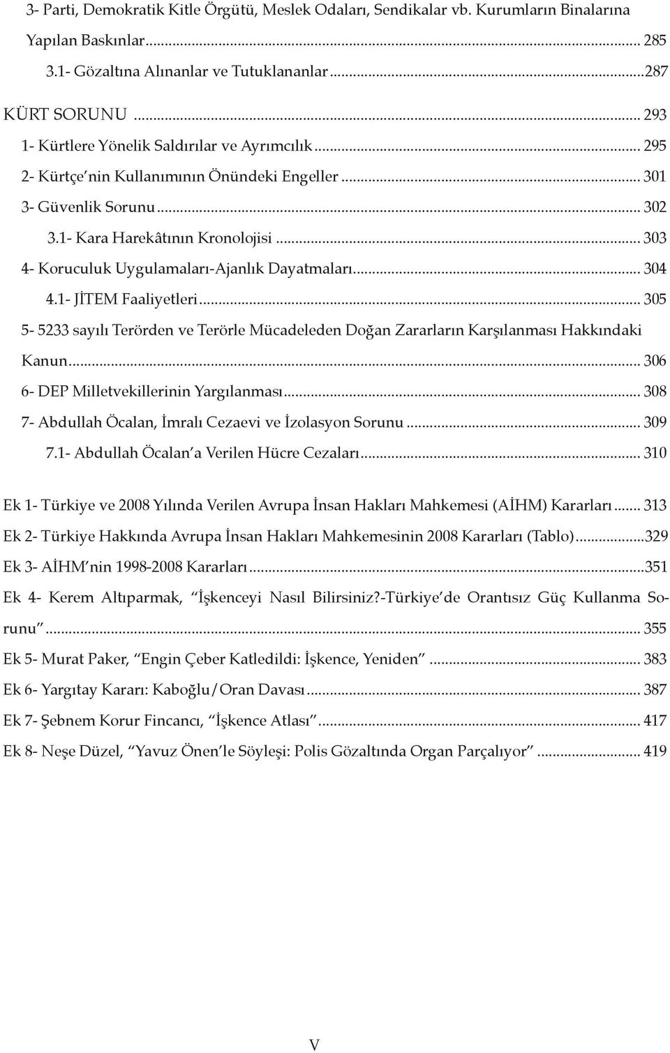 .. 303 4- Koruculuk Uygulamaları-Ajanlık Dayatmaları... 304 4.1- JİTEM Faaliyetleri... 305 5-5233 sayılı Terörden ve Terörle Mücadeleden Doğan Zararların Karşılanması Hakkındaki Kanun.