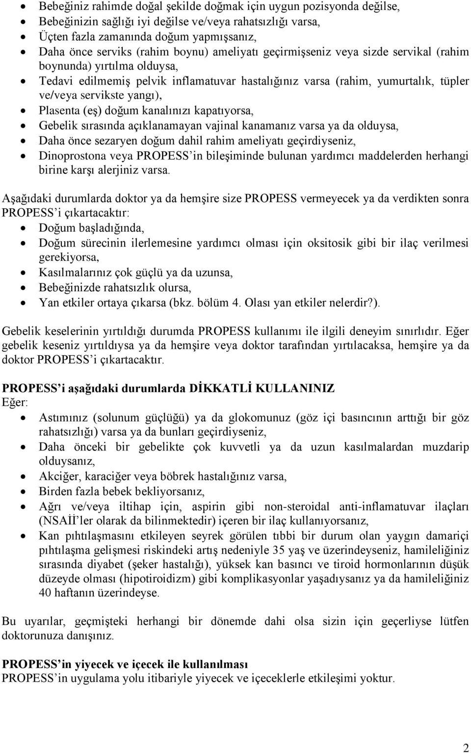 Plasenta (eş) doğum kanalınızı kapatıyorsa, Gebelik sırasında açıklanamayan vajinal kanamanız varsa ya da olduysa, Daha önce sezaryen doğum dahil rahim ameliyatı geçirdiyseniz, Dinoprostona veya