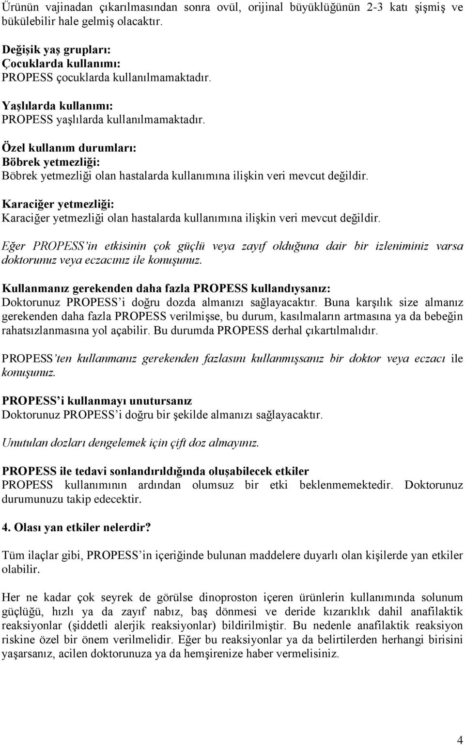 Özel kullanım durumları: Böbrek yetmezliği: Böbrek yetmezliği olan hastalarda kullanımına ilişkin veri mevcut değildir.