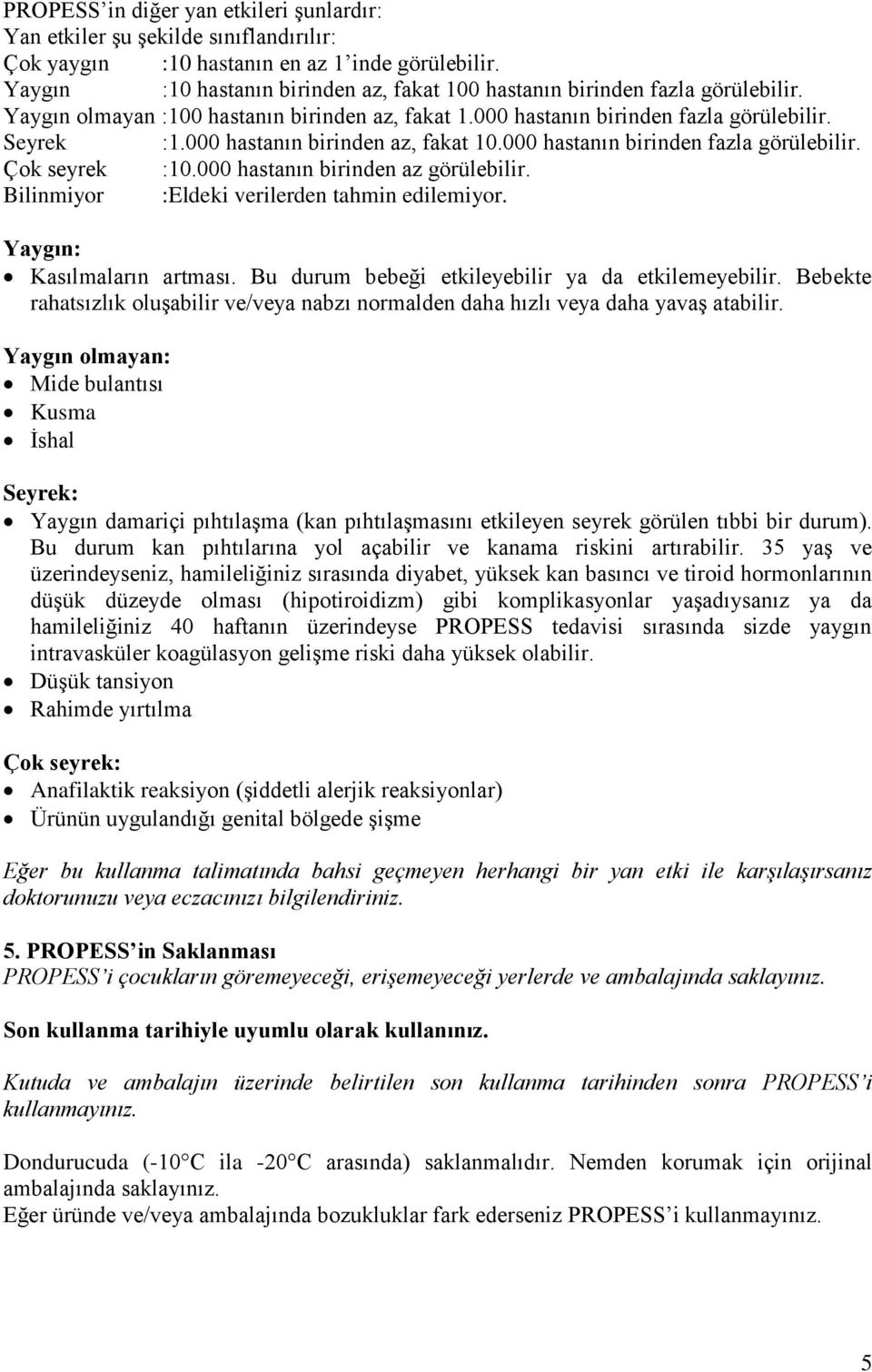 000 hastanın birinden az, fakat 10.000 hastanın birinden fazla görülebilir. Çok seyrek :10.000 hastanın birinden az görülebilir. Bilinmiyor :Eldeki verilerden tahmin edilemiyor.