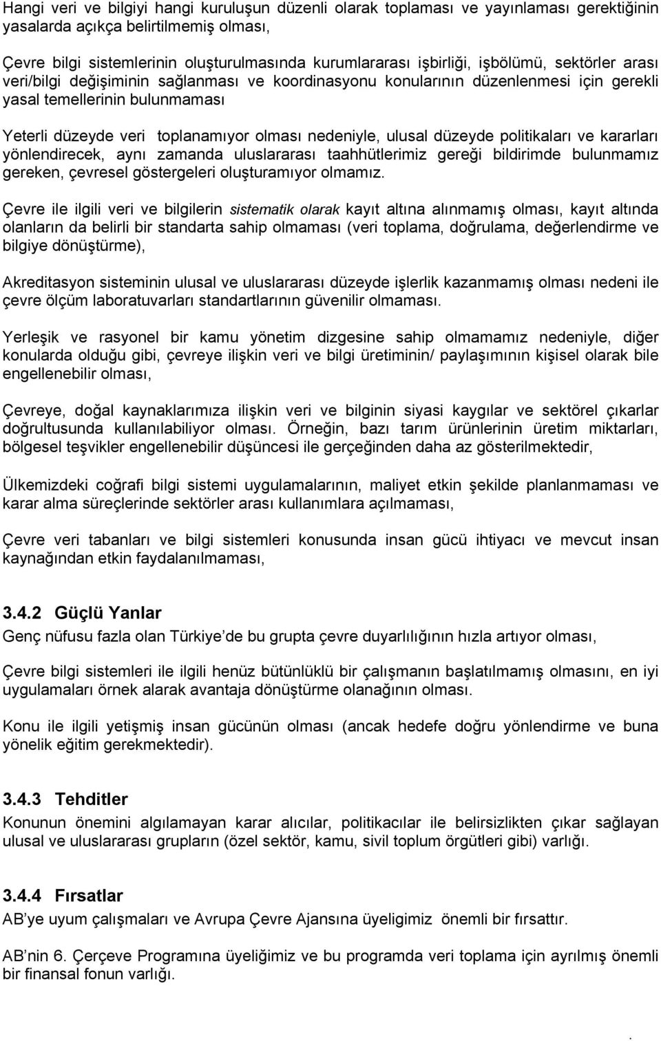 ulusal düzeyde politikaları ve kararları yönlendirecek, aynı zamanda uluslararası taahhütlerimiz gereği bildirimde bulunmamız gereken, çevresel göstergeleri oluşturamıyor olmamız.