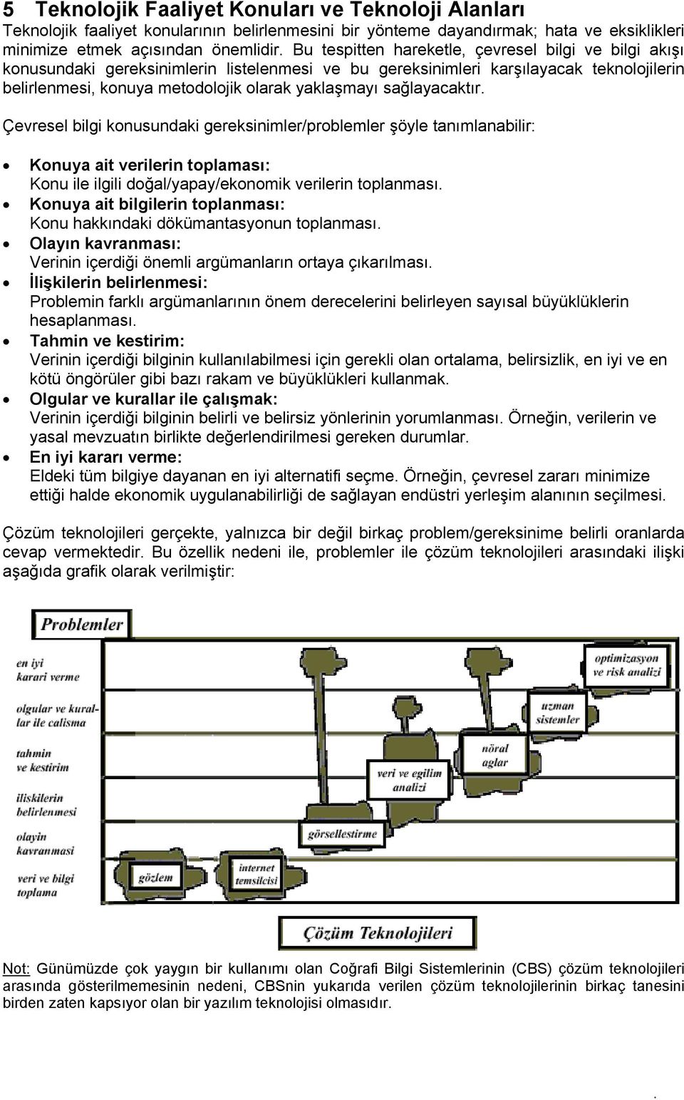 sağlayacaktır. Çevresel bilgi konusundaki gereksinimler/problemler şöyle tanımlanabilir: Konuya ait verilerin toplaması: Konu ile ilgili doğal/yapay/ekonomik verilerin toplanması.