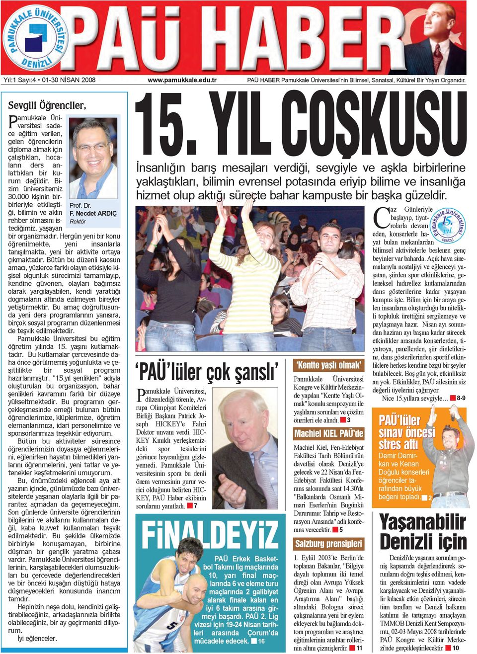 000 kiþinin birbirleriyle etkileþtiði, bilimin ve aklýn rehber olmasýný istediðimiz, yaþayan Prof. Dr. F. Necdet ARDIÇ Rektör bir organizmadýr.