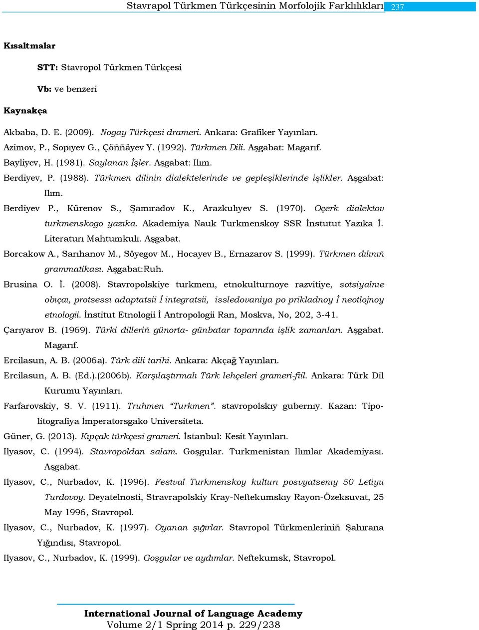 Türkmen dilinin dialektelerinde ve gepleşiklerinde işlikler. Aşgabat: Ilım. Berdiyev P., Kürenov S., Şamıradov K., Arazkulıyev S. (1970). Oçerk dialektov turkmenskogo yazıka.