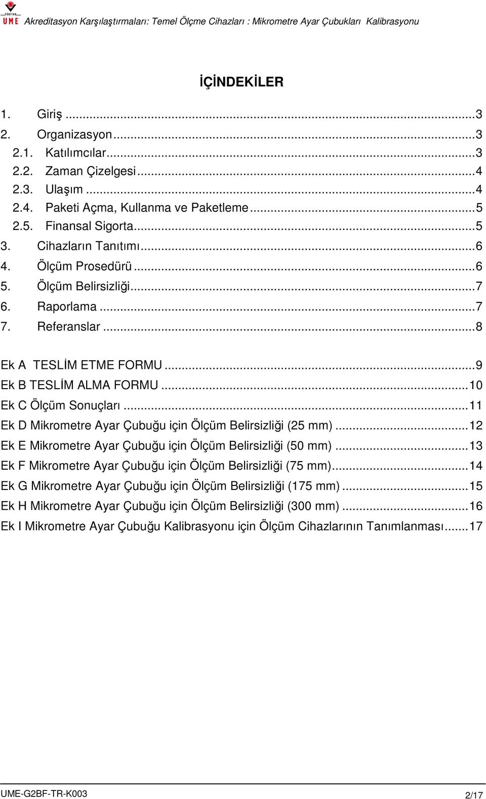 .. Ek D Mikrometre Ayar Çubuğu için Ölçüm Belirsizliği (5 mm)... Ek E Mikrometre Ayar Çubuğu için Ölçüm Belirsizliği (50 mm)... Ek F Mikrometre Ayar Çubuğu için Ölçüm Belirsizliği (75 mm).