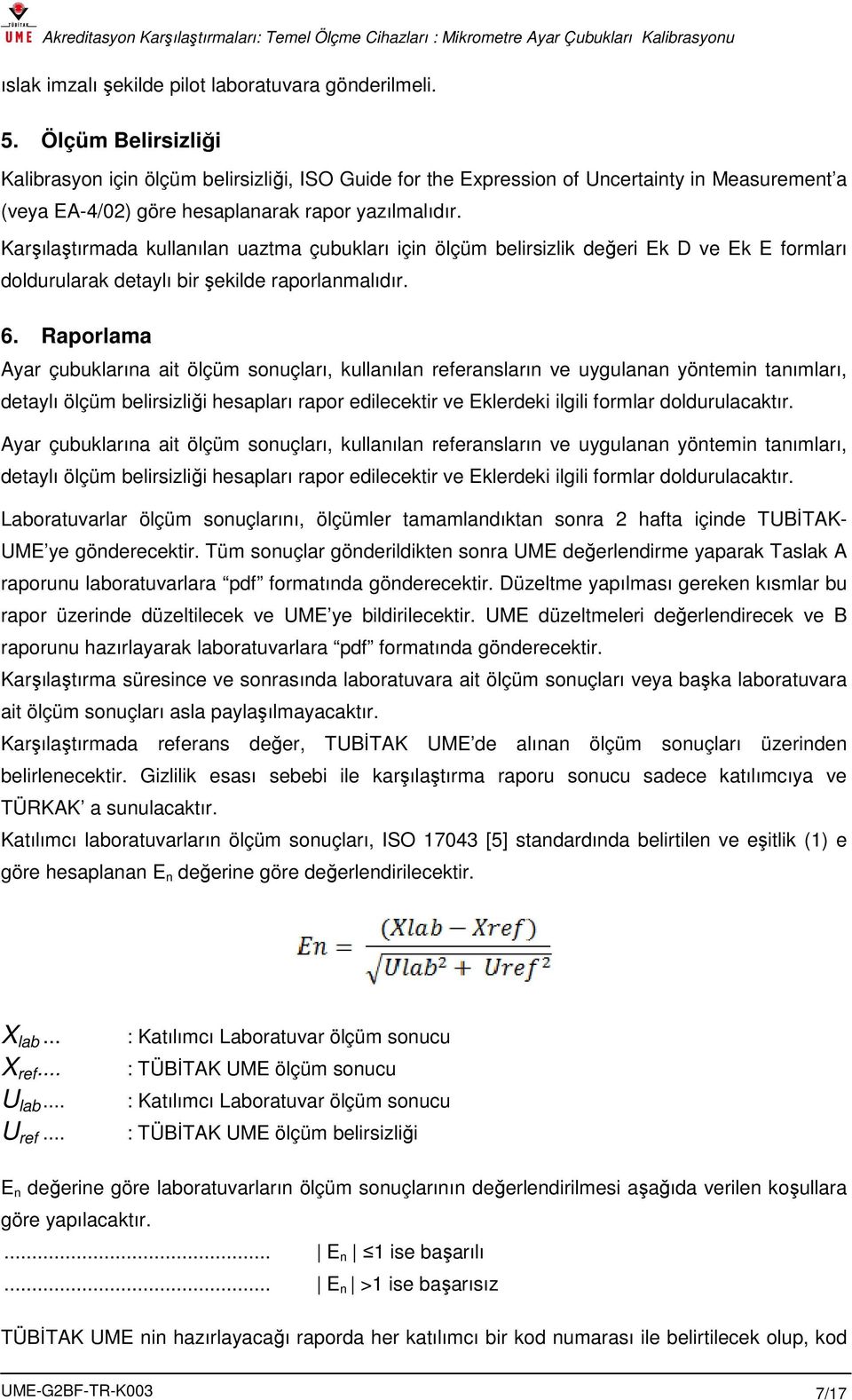 Karşılaştırmada kullanılan uaztma çubukları için ölçüm belirsizlik değeri Ek D ve Ek E formları doldurularak detaylı bir şekilde raporlanmalıdır. 6.