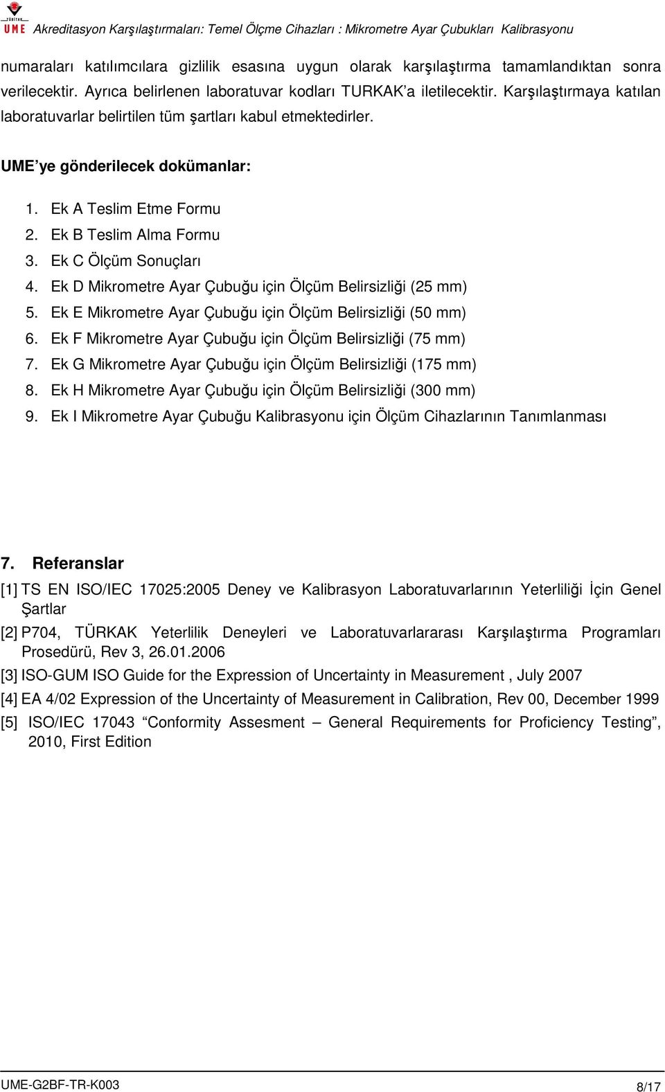 Ek D Mikrometre Ayar Çubuğu için Ölçüm Belirsizliği (5 mm) 5. Ek E Mikrometre Ayar Çubuğu için Ölçüm Belirsizliği (50 mm) 6. Ek F Mikrometre Ayar Çubuğu için Ölçüm Belirsizliği (75 mm) 7.