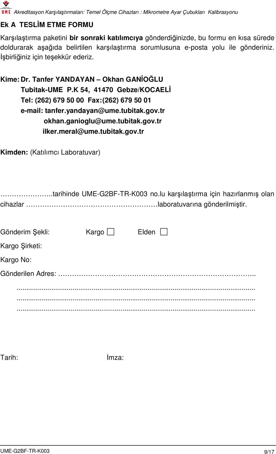 K 5, 70 Gebze/KOCAELİ Tel: (6) 679 50 00 Fax: (6) 679 50 0 e-mail: tanfer.yandayan@ume.tubitak.gov.tr okhan.ganioglu@ume.tubitak.gov.tr ilker.meral@ume.tubitak.gov.tr Kimden: (Katılımcı Laboratuvar).