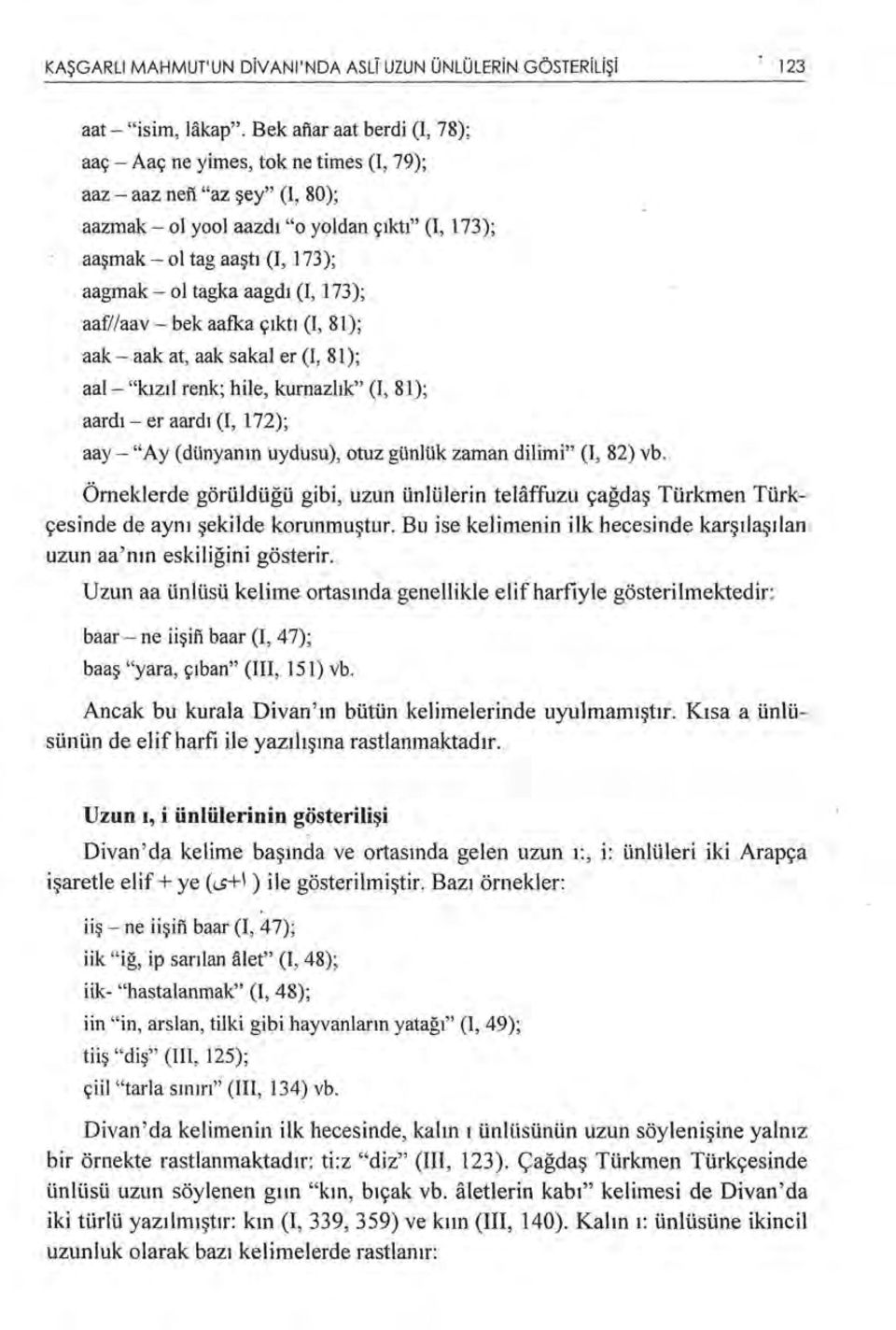 tagka aagdı (I, 173); aaf//aav- bek aafka çıktı (I, 81); aak- aak at, aak saka! er (I, 81); aa!