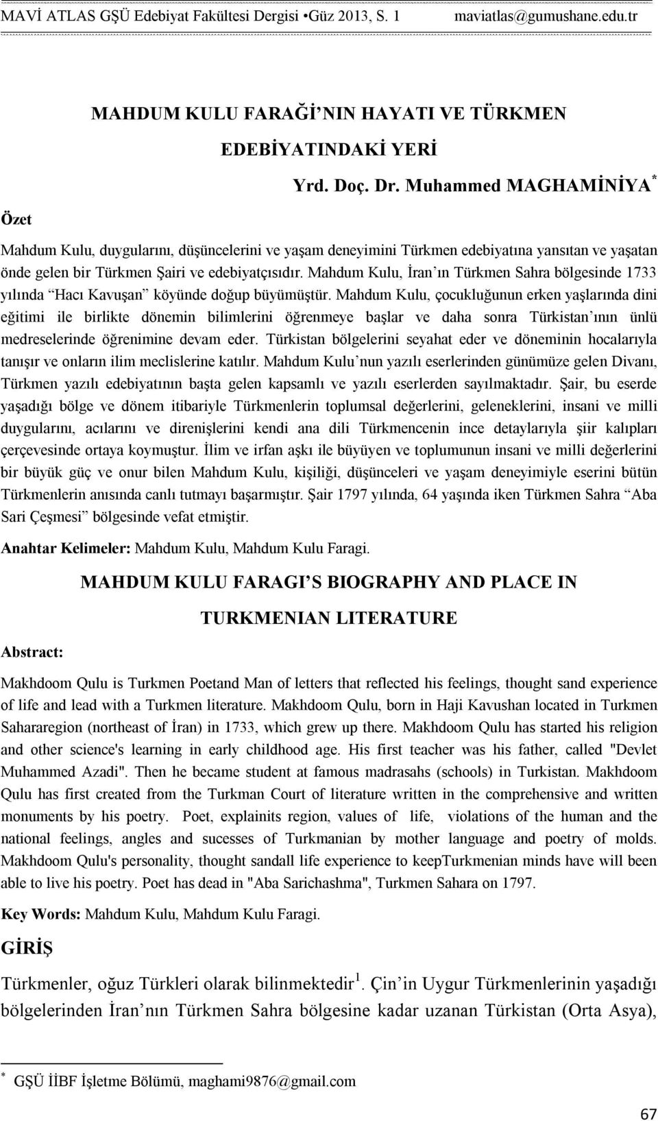 Mahdum Kulu, İran ın Türkmen Sahra bölgesinde 1733 yılında Hacı Kavuşan köyünde doğup büyümüştür.