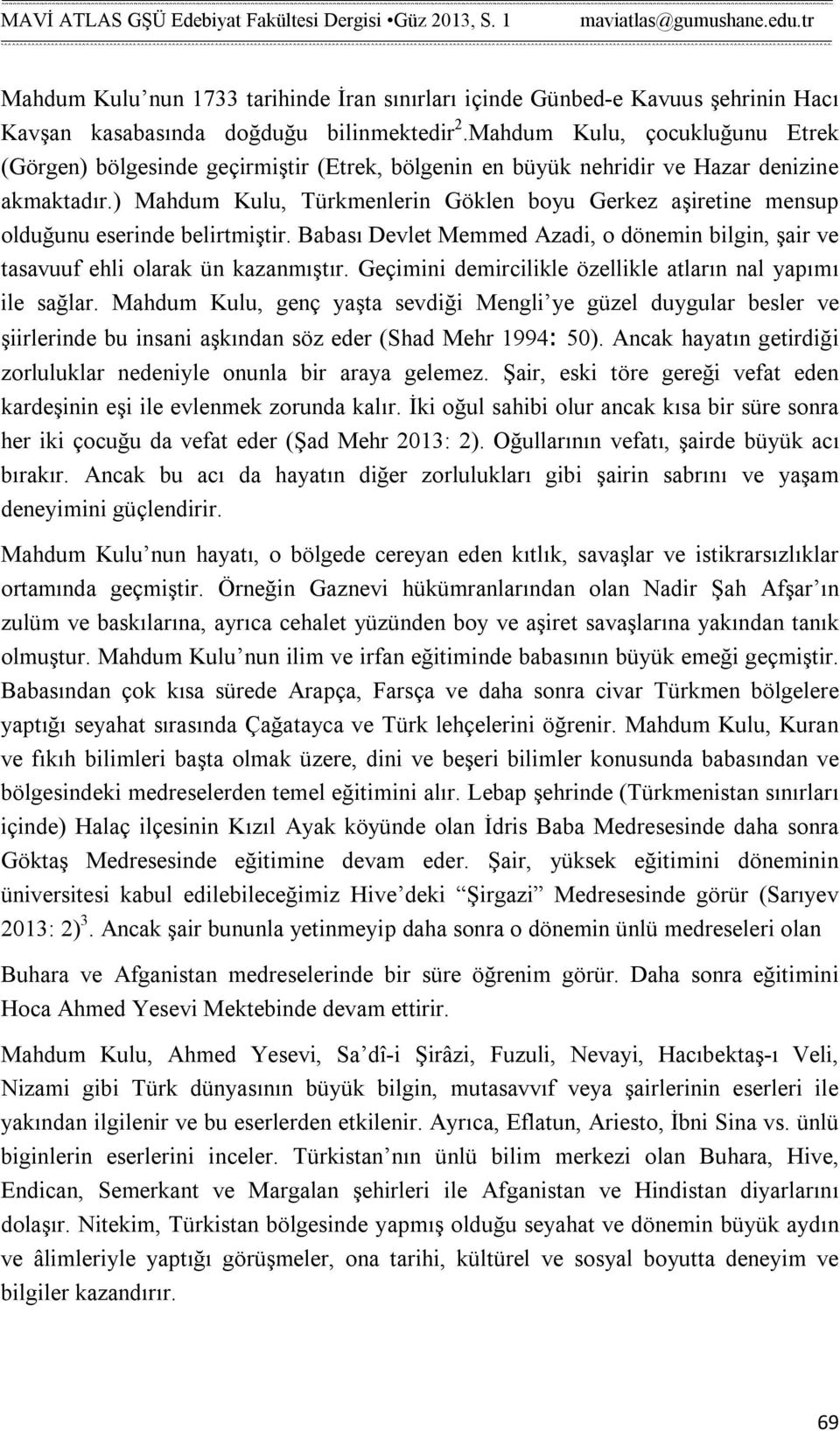 ) Mahdum Kulu, Türkmenlerin Göklen boyu Gerkez aşiretine mensup olduğunu eserinde belirtmiştir. Babası Devlet Memmed Azadi, o dönemin bilgin, şair ve tasavuuf ehli olarak ün kazanmıştır.