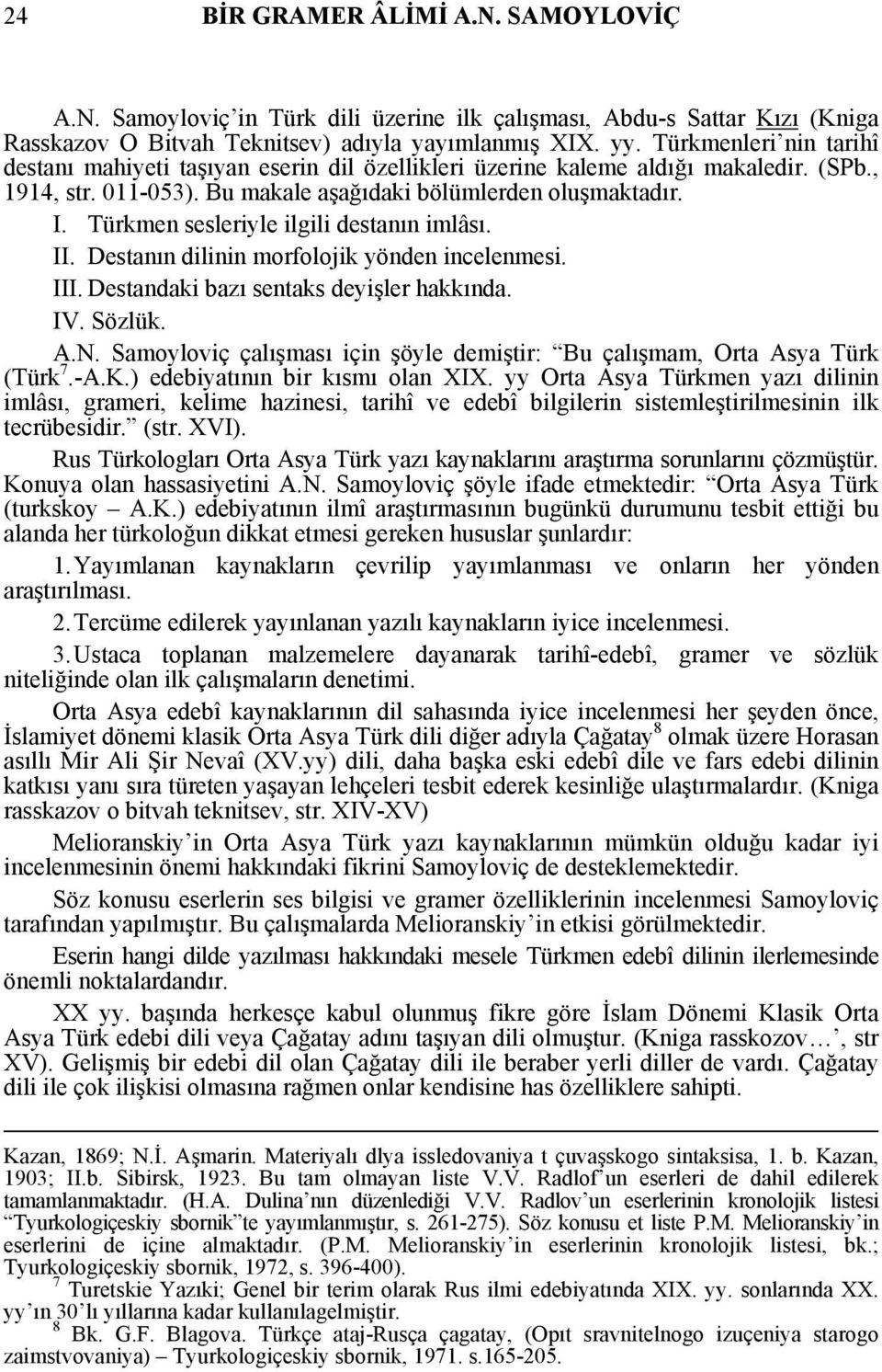 Türkmen sesleriyle ilgili destanın imlâsı. II. Destanın dilinin morfolojik yönden incelenmesi. III. Destandaki bazı sentaks deyişler hakkında. IV. Sözlük. A.N.