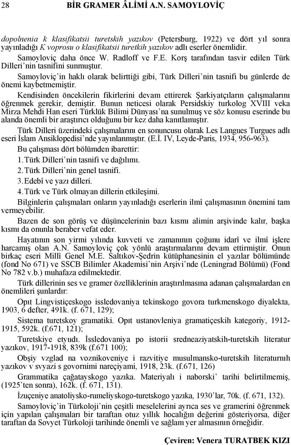 Samoyloviç in haklı olarak belirttiği gibi, Türk Dilleri nin tasnifi bu günlerde de önemi kaybetmemiştir.