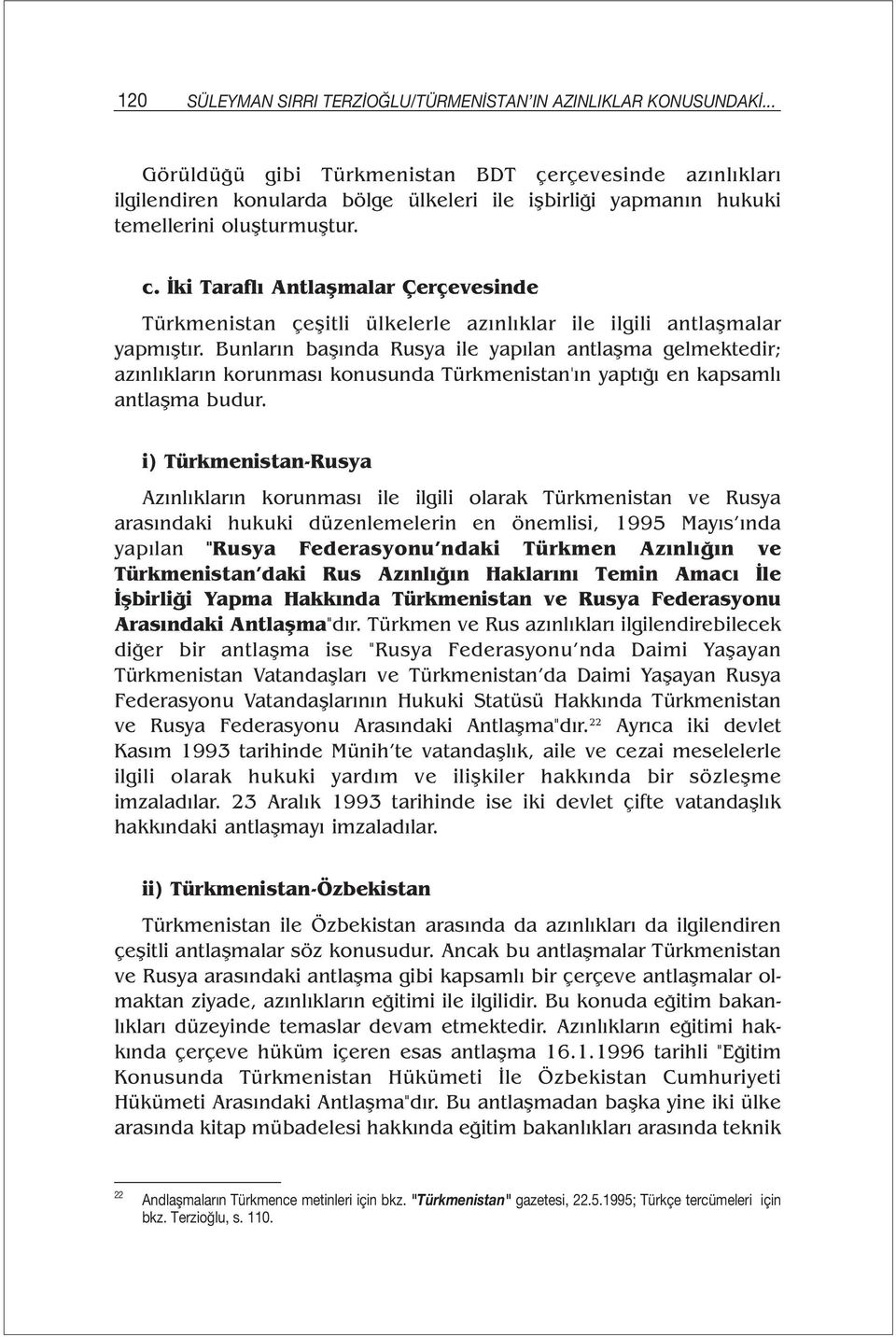 İki Taraflı Antlaşmalar Çerçevesinde Türkmenistan çeşitli ülkelerle azınlıklar ile ilgili antlaşmalar yapmıştır.