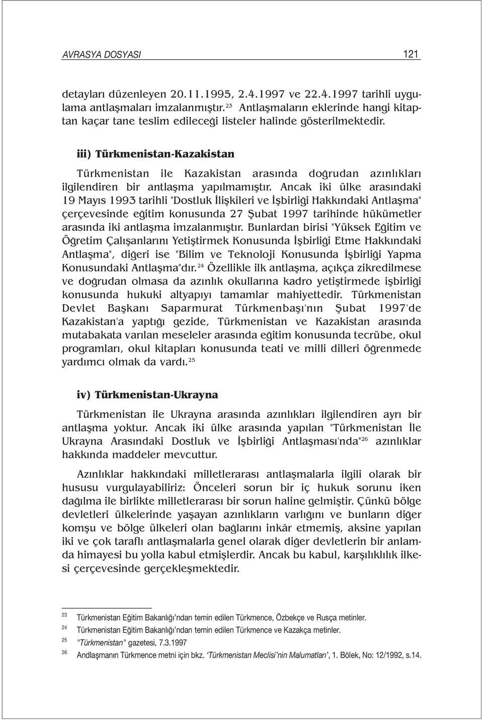 iii) Türkmenistan-Kazakistan Türkmenistan ile Kazakistan arasında doğrudan azınlıkları ilgilendiren bir antlaşma yapılmamıştır.