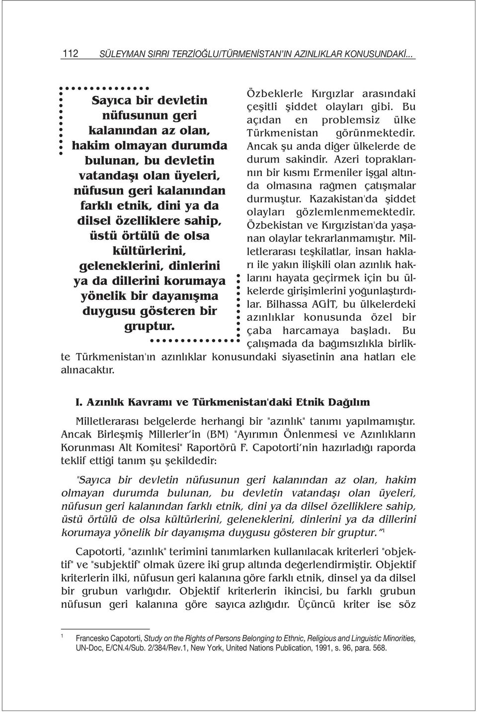 üstü örtülü de olsa kültürlerini, geleneklerini, dinlerini ya da dillerini korumaya yönelik bir dayanışma duygusu gösteren bir gruptur. Özbeklerle Kırgızlar arasındaki çeşitli şiddet olayları gibi.