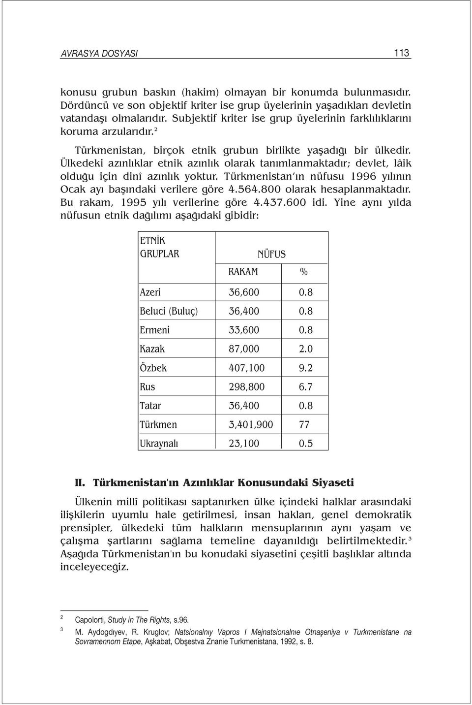 Ülkedeki azınlıklar etnik azınlık olarak tanımlanmaktadır; devlet, lâik olduğu için dinî azınlık yoktur. Türkmenistan ın nüfusu 1996 yılının Ocak ayı başındaki verilere göre 4.564.