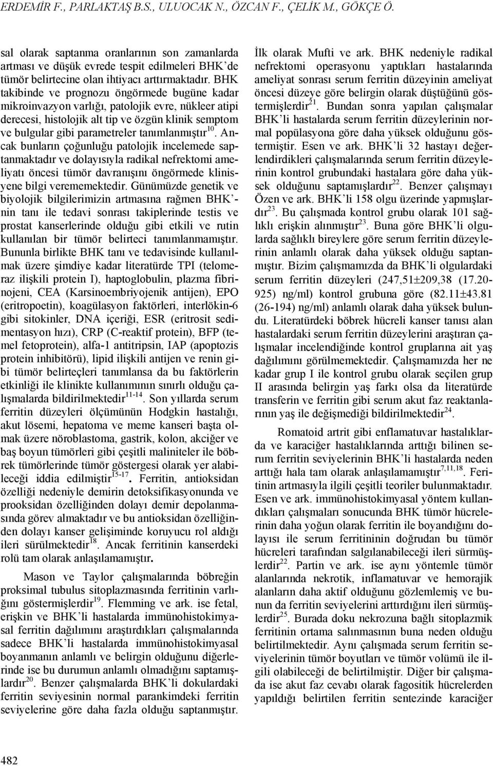 BHK takibinde ve prognozu öngörmede bugüne kadar mikroinvazyon varlığı, patolojik evre, nükleer atipi derecesi, histolojik alt tip ve özgün klinik semptom ve bulgular gibi parametreler tanımlanmıştır