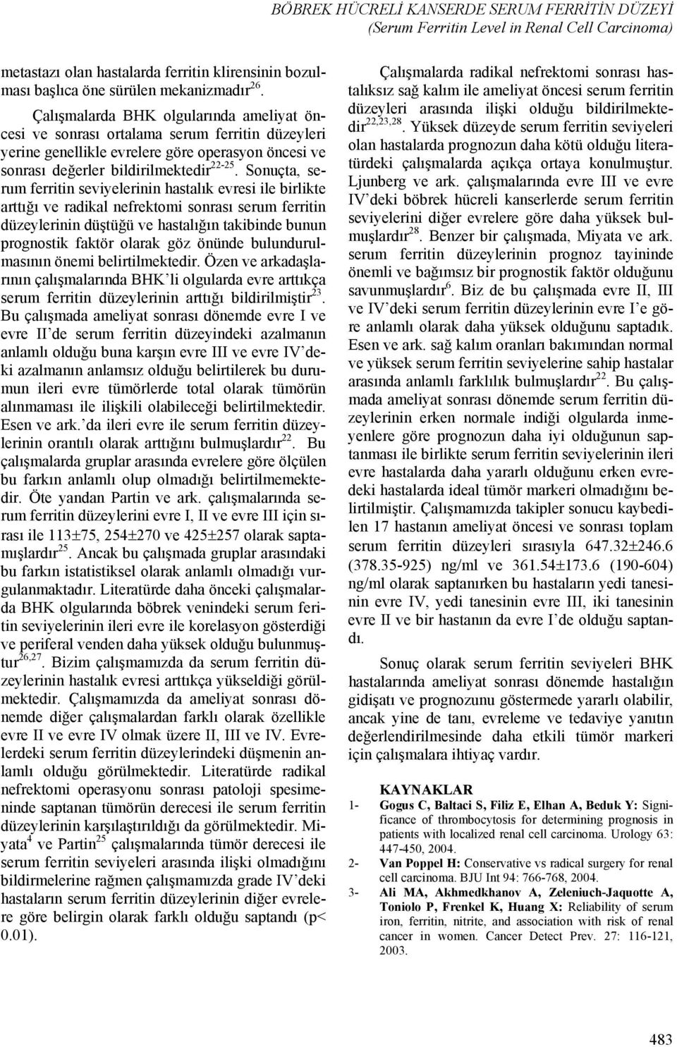 Sonuçta, serum ferritin seviyelerinin hastalık evresi ile birlikte arttığı ve radikal nefrektomi sonrası serum ferritin düzeylerinin düştüğü ve hastalığın takibinde bunun prognostik faktör olarak göz