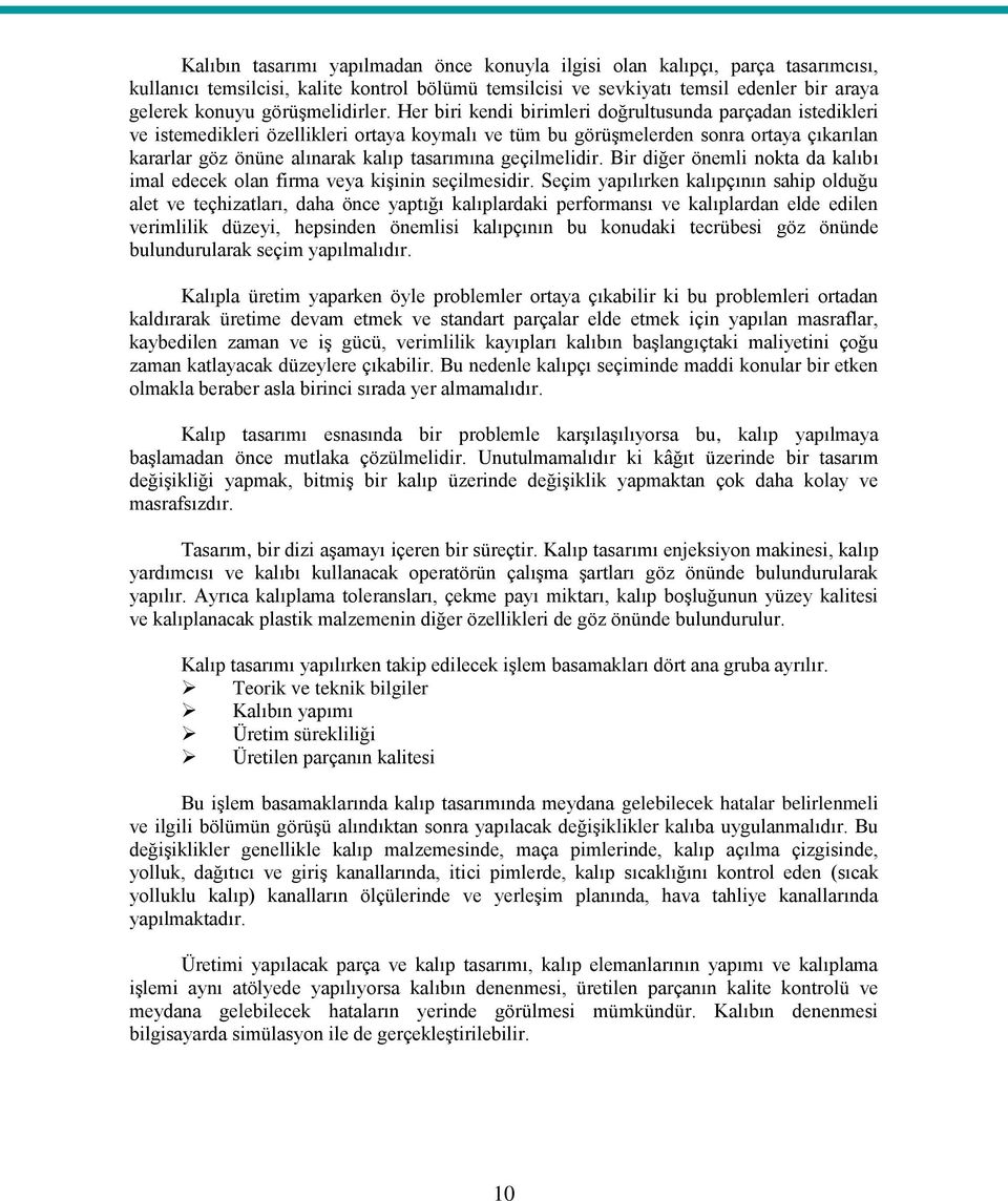 Her biri kendi birimleri doğrultusunda parçadan istedikleri ve istemedikleri özellikleri ortaya koymalı ve tüm bu görüşmelerden sonra ortaya çıkarılan kararlar göz önüne alınarak kalıp tasarımına