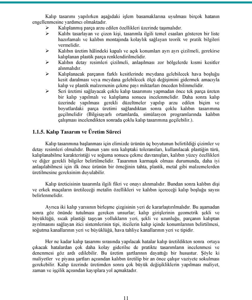 Kalıbın üretim hâlindeki kapalı ve açık konumları ayrı ayrı çizilmeli, gerekirse kalıplanan plastik parça renklendirilmelidir.