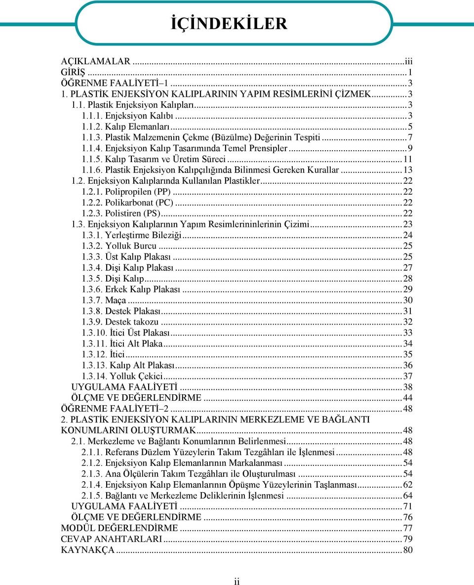 .. 11 1.1.6. Plastik Enjeksiyon Kalıpçılığında Bilinmesi Gereken Kurallar... 13 1.2. Enjeksiyon Kalıplarında Kullanılan Plastikler... 22 1.2.1. Polipropilen (PP)... 22 1.2.2. Polikarbonat (PC)... 22 1.2.3. Polistiren (PS).