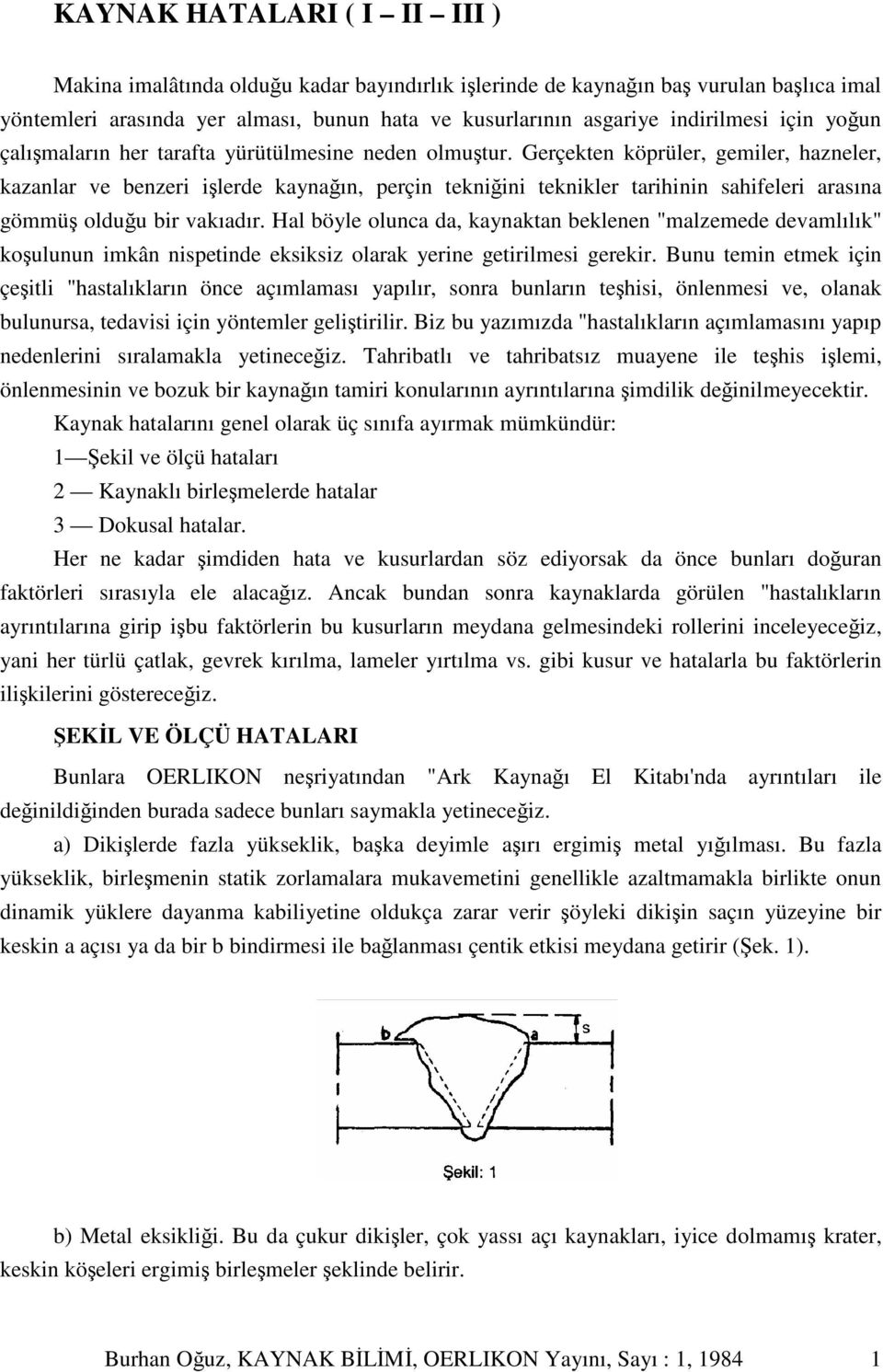 Gerçekten köprüler, gemiler, hazneler, kazanlar ve benzeri ilerde kaynaın, perçin tekniini teknikler tarihinin sahifeleri arasına gömmü olduu bir vakıadır.