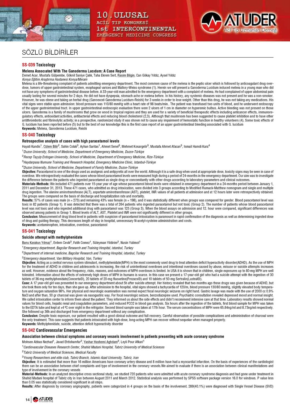 The most common cause of the melena is the peptic ulcer which is followed by anticoagulant drug overdose, tumors of upper gastrointestinal system, esophageal varices and Mallory-Weiss syndrome (1).