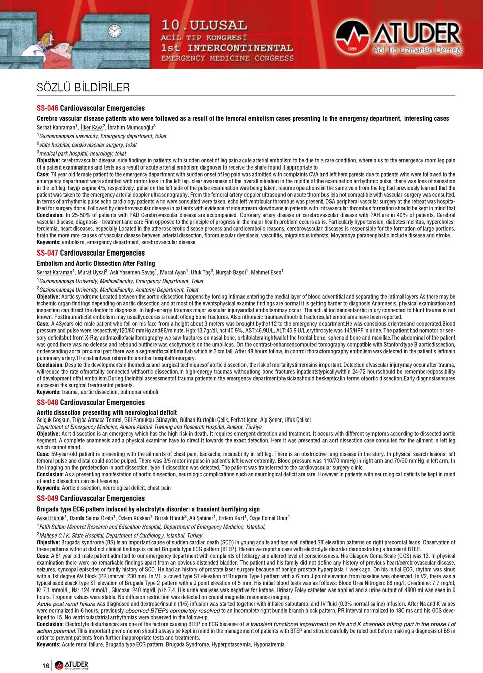 tokat Objective: cerebrovascular disease, side findings in patients with sudden onset of leg pain acute arterial embolism to be due to a rare condition, wherein us to the emergency room leg pain of a