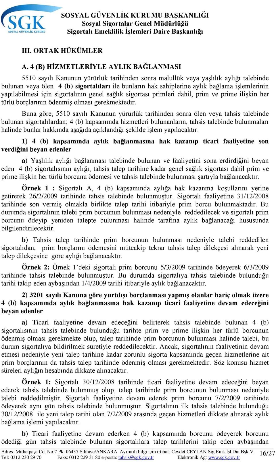 bağlama işlemlerinin yapılabilmesi için sigortalının genel sağlık sigortası primleri dahil, prim ve prime ilişkin her türlü borçlarının ödenmiş olması gerekmektedir.