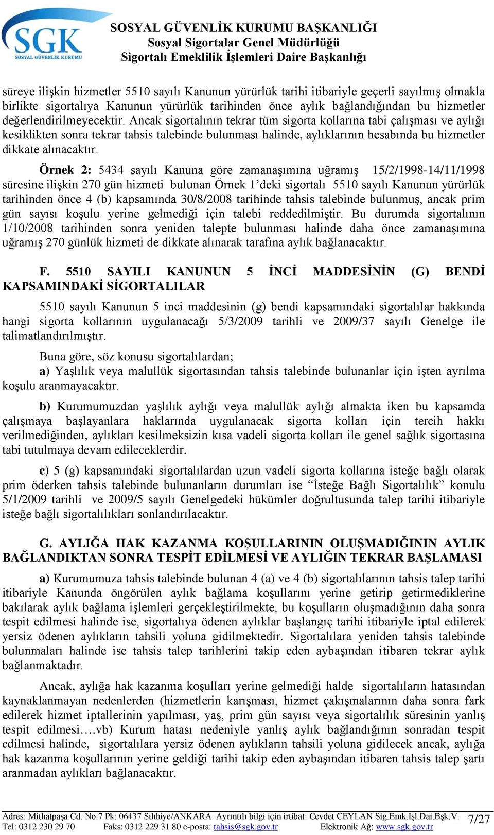 Ancak sigortalının tekrar tüm sigorta kollarına tabi çalışması ve aylığı kesildikten sonra tekrar tahsis talebinde bulunması halinde, aylıklarının hesabında bu hizmetler dikkate alınacaktır.