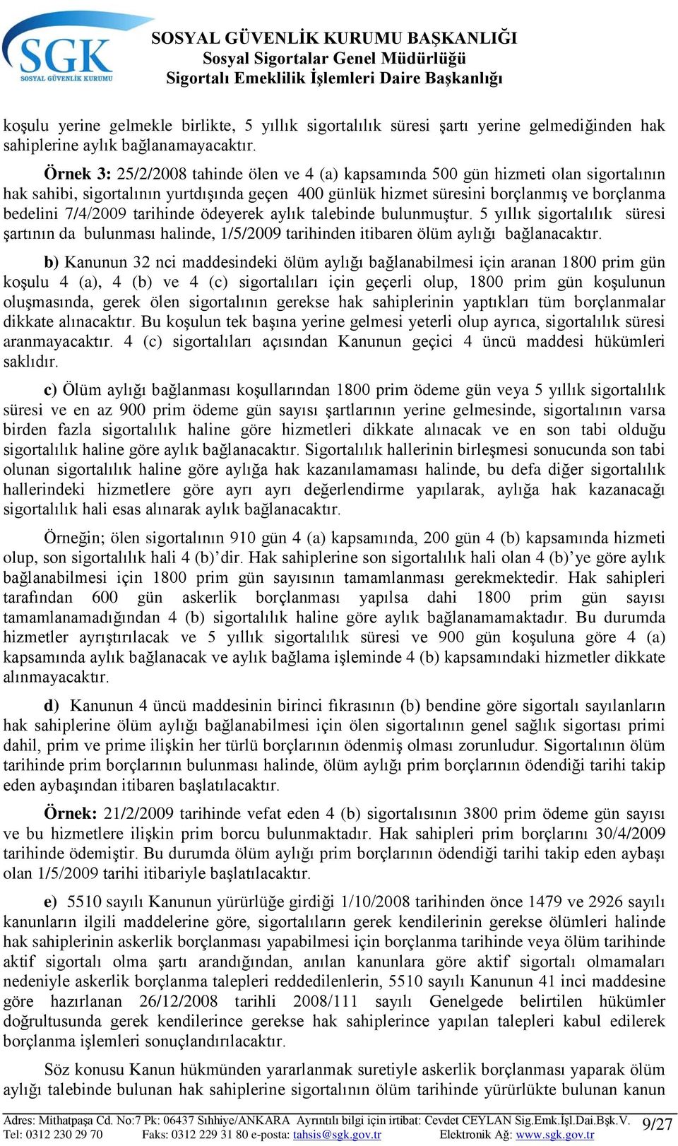 tarihinde ödeyerek aylık talebinde bulunmuştur. 5 yıllık sigortalılık süresi şartının da bulunması halinde, 1/5/2009 tarihinden itibaren ölüm aylığı bağlanacaktır.