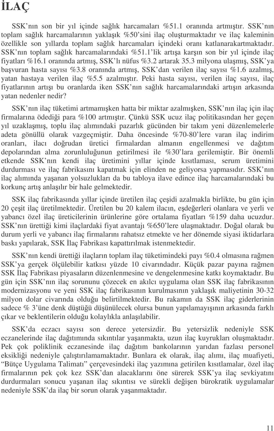 SSK nın toplam salık harcamalarındaki %51.1 lik artıa karın son bir yıl içinde ilaç fiyatları %16.1 oranında artmı, SSK lı nüfus %3.2 artarak 35.3 milyona ulamı, SSK ya bavuran hasta sayısı %3.