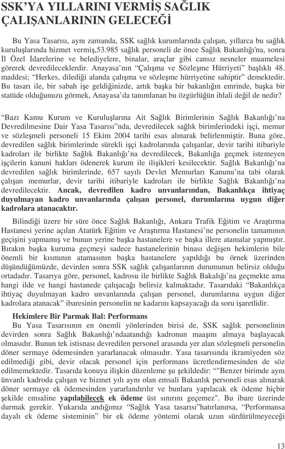 Anayasa nın Çalıma ve Sözleme Hürriyeti balıklı 48. maddesi; Herkes, diledii alanda çalıma ve sözleme hürriyetine sahiptir demektedir.